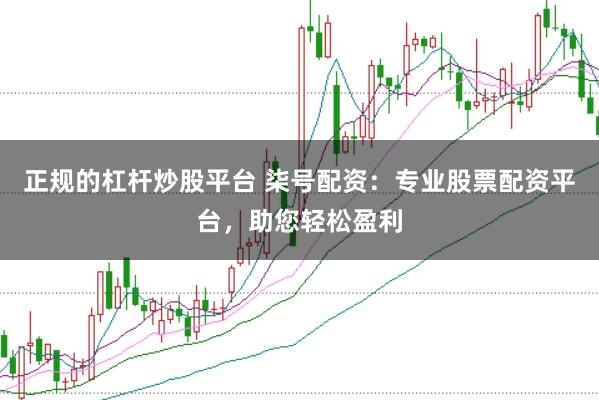 正规的杠杆炒股平台 柒号配资：专业股票配资平台，助您轻松盈利