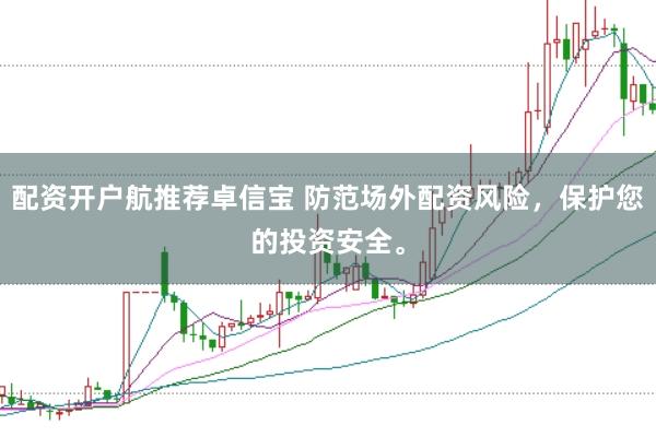 配资开户航推荐卓信宝 防范场外配资风险，保护您的投资安全。