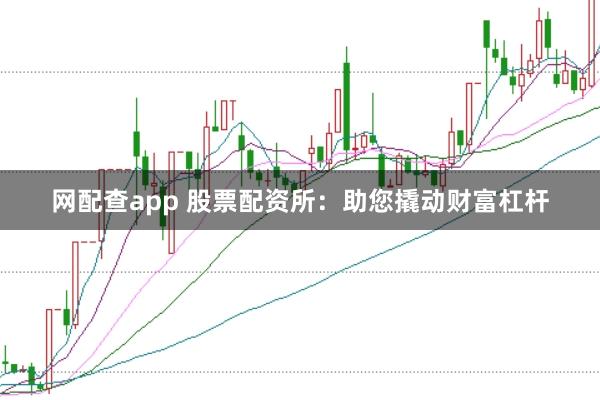 网配查app 股票配资所:助您撬动财富杠杆
