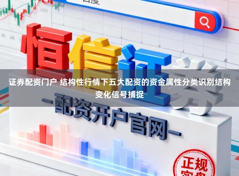 证券配资门户 结构性行情下五大配资的资金属性分类识别结构变化信号捕捉