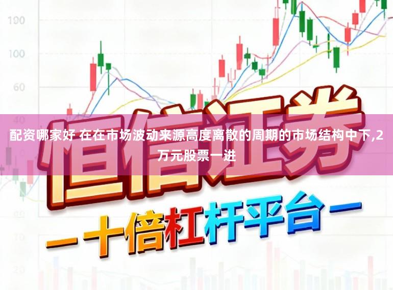 配资哪家好 在在市场波动来源高度离散的周期的市场结构中下,2万元股票一进