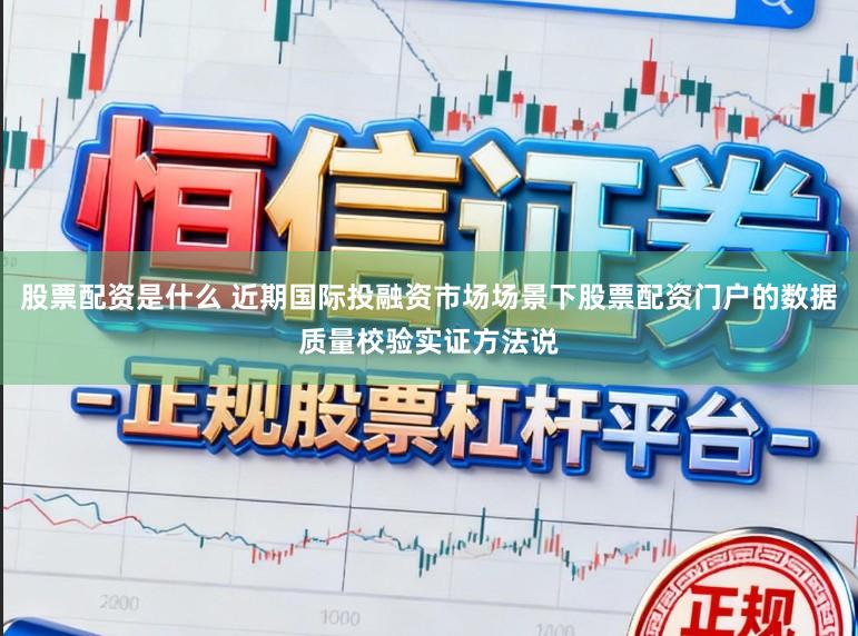 股票配资是什么 近期国际投融资市场场景下股票配资门户的数据质量校验实证方法说