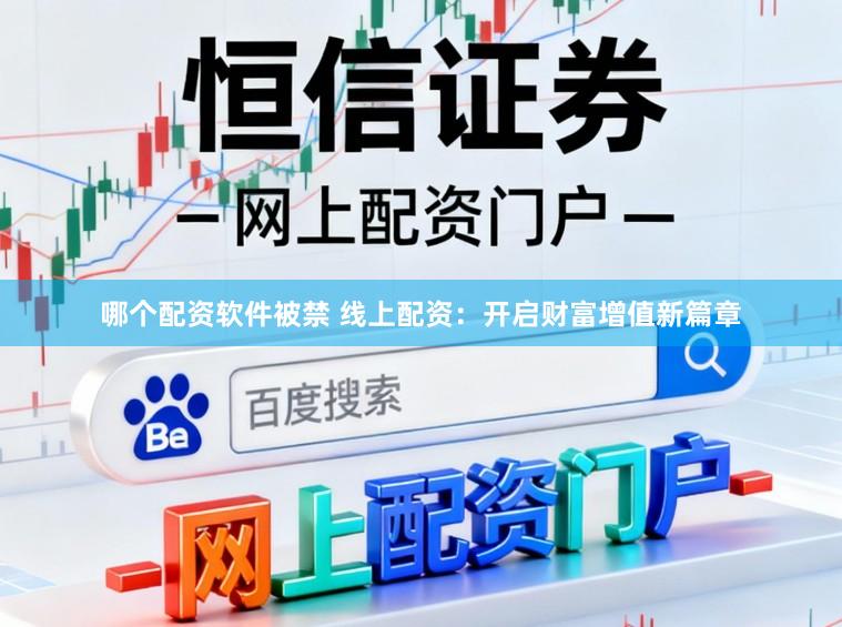 哪个配资软件被禁 线上配资：开启财富增值新篇章