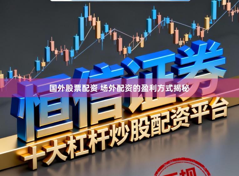国外股票配资 场外配资的盈利方式揭秘