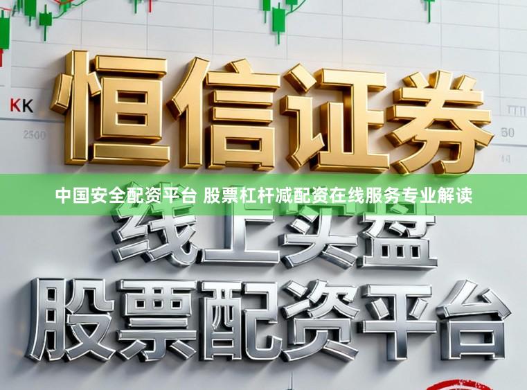 中国安全配资平台 股票杠杆减配资在线服务专业解读