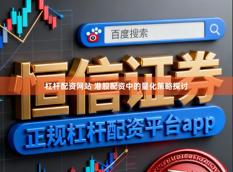 杠杆配资网站 港股配资中的量化策略探讨