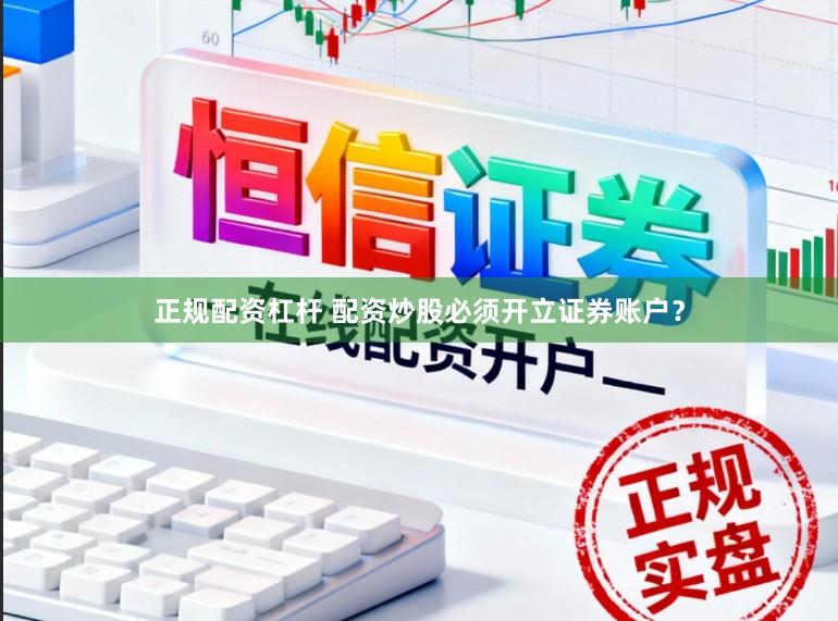 正规配资杠杆 配资炒股必须开立证券账户？