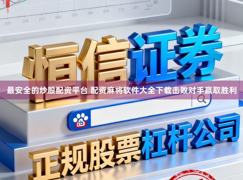最安全的炒股配资平台 配资麻将软件大全下载击败对手赢取胜利