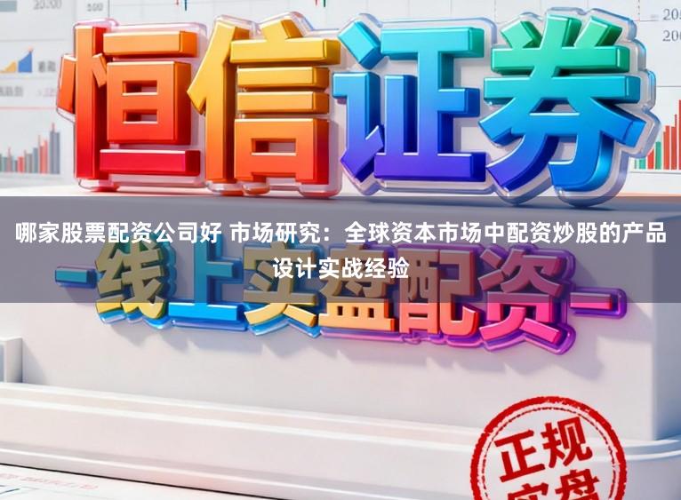 哪家股票配资公司好 市场研究：全球资本市场中配资炒股的产品设计实战经验