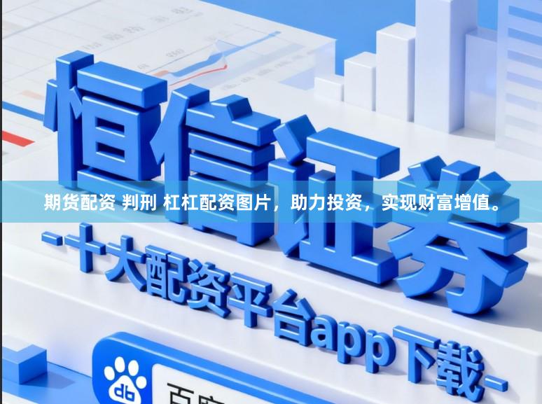 期货配资 判刑 杠杠配资图片，助力投资，实现财富增值。