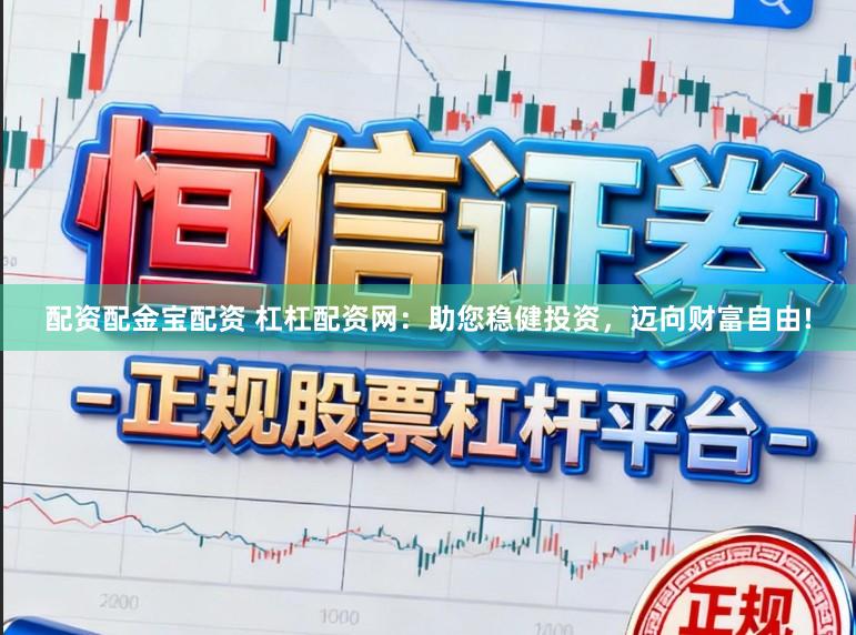 配资配金宝配资 杠杠配资网：助您稳健投资，迈向财富自由!