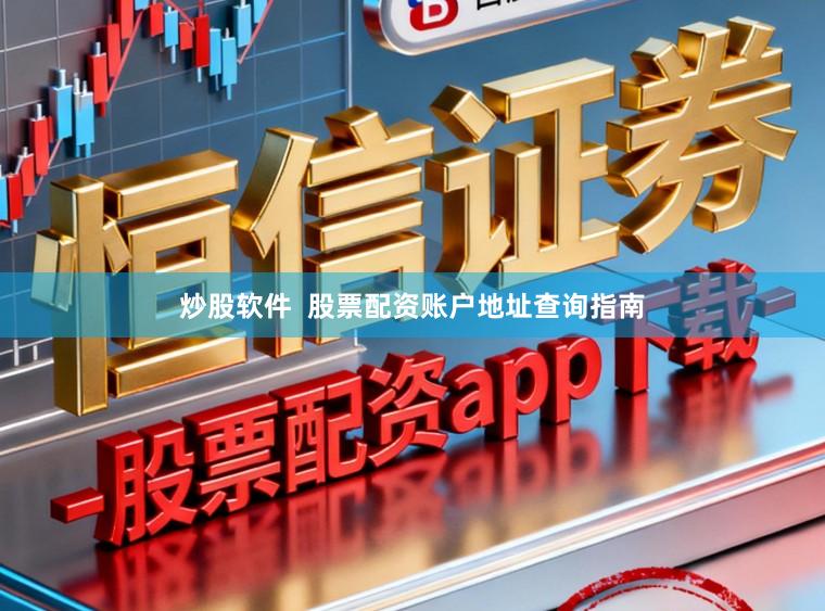 炒股软件  股票配资账户地址查询指南