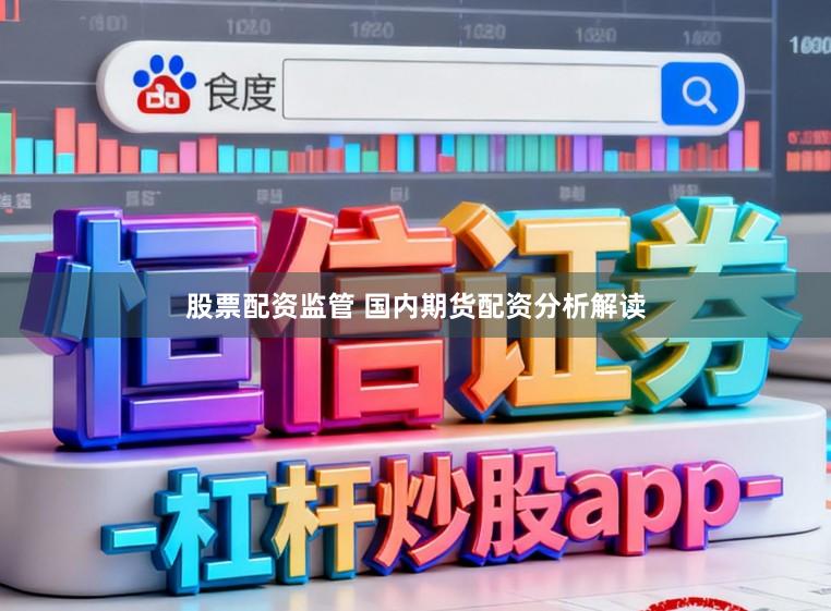 股票配资监管 国内期货配资分析解读