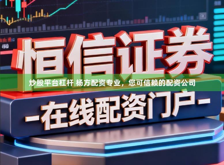 炒股平台杠杆 杨方配资专业，您可信赖的配资公司
