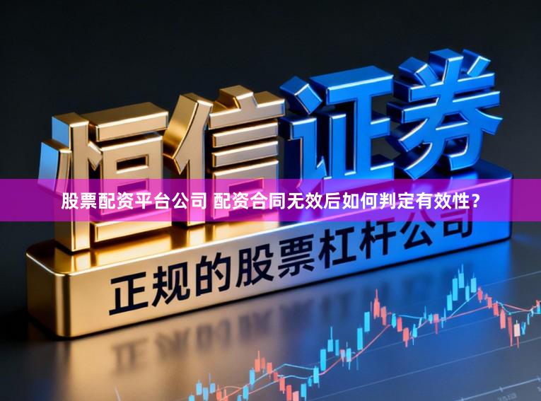 股票配资平台公司 配资合同无效后如何判定有效性?