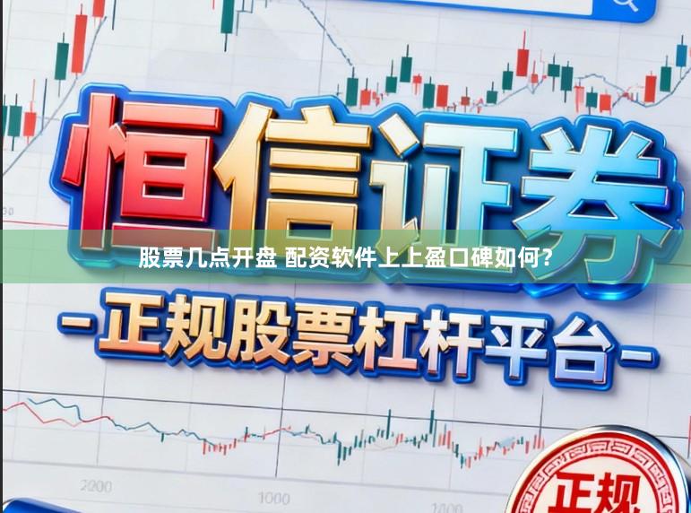 股票几点开盘 配资软件上上盈口碑如何？