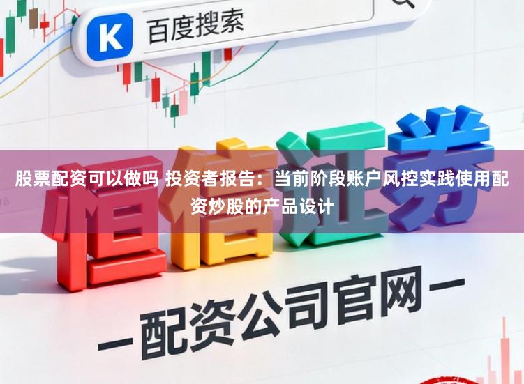 股票配资可以做吗 投资者报告：当前阶段账户风控实践使用配资炒股的产品设计